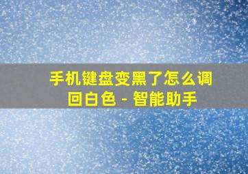 手机键盘变黑了怎么调回白色 - 智能助手